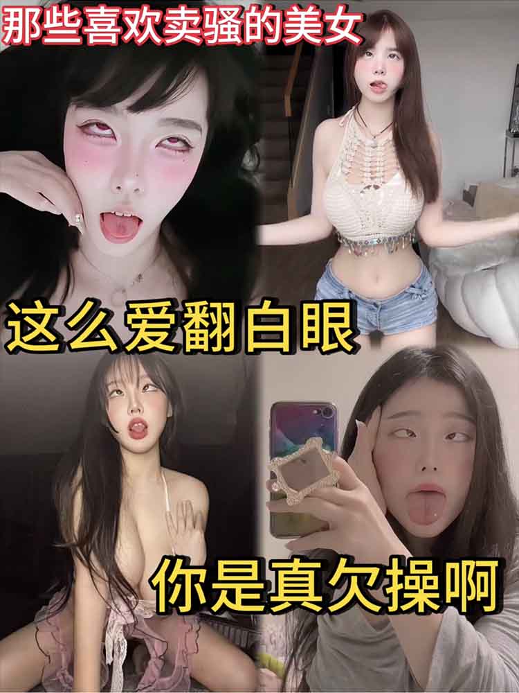 【欠操母狗】那些喜欢卖骚的美女 这么爱翻白眼 你是真欠操啊